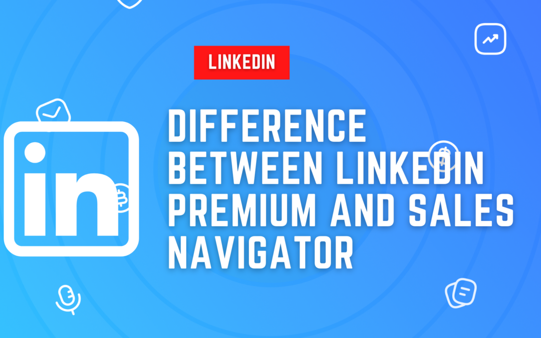 Difference Between LinkedIn Premium And Sales Navigator